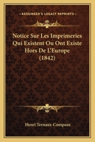 Notice Sur Les Imprimeurs Qui Existent Ou Qui Ont Exist En Europe... 1143821424 Book Cover