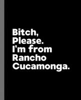 Bitch, Please. I'm From Rancho Cucamonga.: A Vulgar Adult Composition Book for a Native Rancho Cucamonga, California CA Resident 1678391875 Book Cover