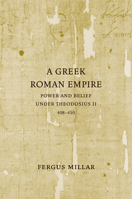 A Greek Roman Empire: Power and Belief under Theodosius II (408-450) (Sather Classical Lectures) 0520253914 Book Cover