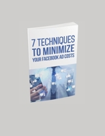 7 Techniques To Minimize Your Facebook Ad Costs 1655445537 Book Cover
