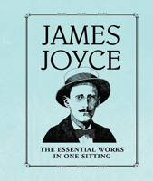 James Joyce: The Essential Works in One Sitting 0762452129 Book Cover