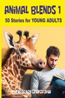 Animal Blends 1: 50 Stories for Young Adults - Unleashing Imagination: Exploring Friendships, Betrayals, and Emotional Journeys in a World of Hybrid Creatures (Animal Blends Stories for Young Adults) B0CNH5SBFY Book Cover
