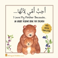 An Arabic Reading Book For Children: I Love My Mother Because: Simple Language Learning Book For Kids Age 3 And Up: Great Mother's Day Gift Idea For Moms With Bilingual Babies B0858S5NQ2 Book Cover