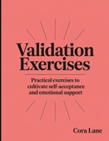 Validation Exercises: Practical exercises to cultivate self-acceptance and emotional support B0FHX2XGP7 Book Cover