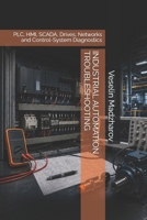 Industrial Automation Troubleshooting: PLC, HMI, SCADA, Drives, Networks and Control-System Diagnostics B0H8ZRV9NY Book Cover