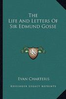 The Life and Letters of Sir Edmund Gosse 1163176753 Book Cover