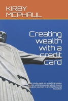 Creating wealth with a credit card: A basic study guide on unlocking hidden secrets using knowledge about money that gives you keys to a better financial education B08SGZPK1M Book Cover