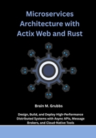 Microservices Architecture with Actix Web and Rust: Design, Build, and Deploy High-Performance Distributed Systems with Async APIs, Message Brokers, and Cloud-Native Tools B0FM45WT1V Book Cover