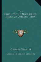 The Guide to the Regal Green Vaults at Dresden 1016041322 Book Cover