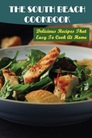 The South Beach Cookbook: Delicious Recipes That Easy To Cook At Home B09TDPT7BG Book Cover