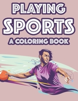 Playing Sports A Coloring Book: Childrens Coloring And Activity Book, Illustrations About Sports For Kids To Trace And Color B08JF8B7KQ Book Cover