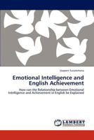 Emotional Intelligence and English Achievement: How can the Relationship between Emotional Intelligence and Achievement in English be Explained 365930493X Book Cover