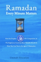 Ramadan Every Minute Matters: How the Prophet ?, His Companions, and the Righteous Lived the Most Valuable Month and How You Can Too in the Age of Distraction B0GJ628LGF Book Cover