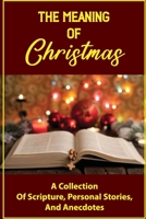 The Meaning Of Christmas: A Collection Of Scripture, Personal Stories, And Anecdotes B09KDYMRJP Book Cover