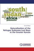 Naturalization of the Refugee Sudanese Lost Boys in the Greater Kansas 6139584450 Book Cover