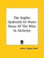 The Sophic Hydrolith Or Water Stone Of The Wise In Alchemy 1468025740 Book Cover