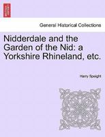 Nidderdale and the Garden of the Nid: a Yorkshire Rhineland, etc. 1241242593 Book Cover