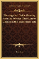The Angelical Guide Showing Men and Women Their Lott or Chance in this Elementary Life 0766184129 Book Cover
