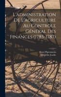 L'administration De L'agriculture Au Controle Général Des Finances (1785-1787) 101910354X Book Cover