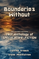 Boundaries Without: The Calumet Editions 2017 Anthology of Speculative Fiction 1960250027 Book Cover
