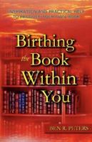 Birthing the Book Within You: Inspiration and Practical Help to Produce Your Own Book 0978988426 Book Cover