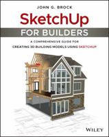 SketchUp for Builders: A Comprehensive Guide for Creating 3D Building Models Using SketchUp 1119484006 Book Cover