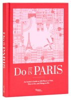 Do it in Paris!: 450 Unique and Unexpected Places to Visit, Sites to See, and Things to Do 0789345811 Book Cover
