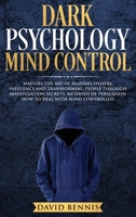 Dark Psychology Mind Control: Master the Art of Reading Others, Influence and Transforming People through Manipulation Secrets, Methods of Persuasion How to Deal with Mind Controlled 1801762112 Book Cover