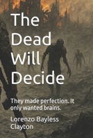 The Dead Will Decide: They made perfection. It only wanted brains. B0FVBB5DTV Book Cover
