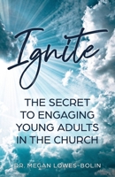 Ignite: The Secret To Engaging Young Adults in the Church B0CK3Q8SKG Book Cover
