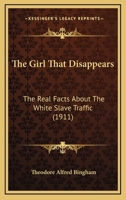 The Girl That Disappears: The Real Facts About The White Slave Traffic 1453709479 Book Cover