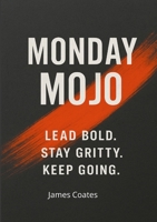 Monday Mojo: 52 Weeks of Grit, Growth, and Bold, Unapologetic Leadership 1387550551 Book Cover