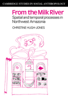 From the Milk River: Spatial and Temporal Processes in Northwest Amazonia (Cambridge Studies in Social and Cultural Anthropology) 0521358892 Book Cover