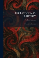 The Last of Mrs. Cheyney: A Comedy in Three Acts 1025779533 Book Cover