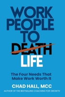 Work People to Life, Not to Death: The Four Needs That Make Work Worth It B0H7FDKQ82 Book Cover