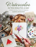 Watercolor in Ten Minutes a Day: 30 Quick and Easy Projects for Beginners B0CDV5JPHY Book Cover