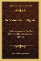 Reflexions Sur L'Algerie: Particulierement Sur La Province De Constantine (1846) 2012766994 Book Cover