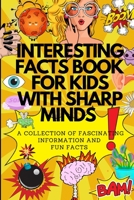 Interesting Facts Book: For Kids With Sharp Minds B0C8C4Z7DP Book Cover