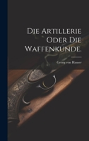 Die Artillerie oder die Waffenkunde. 1022615602 Book Cover