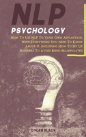 NLP Psychology: How To Use NLP To Your Own Advantage, With Everything You Need To Know About It. Including How To Set Up Barriers To Avoid Being Manipulated 1802172491 Book Cover