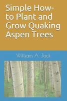 Simple How-to Plant and Grow Quaking Aspen Trees 1791682200 Book Cover