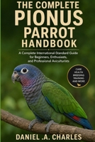 The Complete Pionus Parrot Handbook: A Complete International-Standard Guide for Beginners, Enthusiasts, and Professional Aviculturists B0H7FG38HB Book Cover