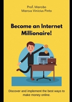 Become an Internet Millionaire! (Entrepreneurship - You are the manager of your career) B0CZ4GY1J7 Book Cover