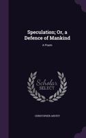 Speculation; Or, a Defence of Mankind: A Poem 1357637888 Book Cover