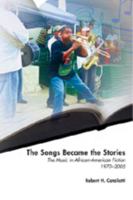 The Songs Became the Stories: The Music in African-American Fiction, 1970-2005 (African-American Literature and Culture) 082048850X Book Cover