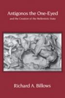 Antigonos the One-Eyed and the Creation of the Hellenistic State (Hellenistic Culture and Society) 0520208803 Book Cover