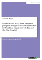 Proximate and Heavy Metal Analysis of Pumpkins Brought to Two Different Markets in Osun State Nigeria (Owode Ede and Ota-Efun Osogbo) 3668372837 Book Cover