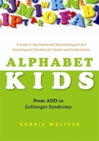 Alphabet Kids - From ADD to Zellweger Syndrome: A Guide to Developmental, Neurobiological and Psychological Disorders for Parents and Professionals 1849058229 Book Cover