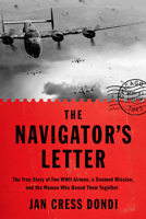 The Navigator's Letter: The True Story of Two WWII Airmen, a Doomed Mission, and the Woman Who Bound Them Together
