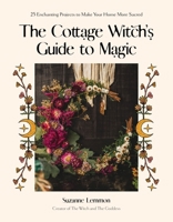 The Cottage Witch's Guide to Magic: 30 Enchanting Projects to Make Your Home More Sacred 1645679616 Book Cover
